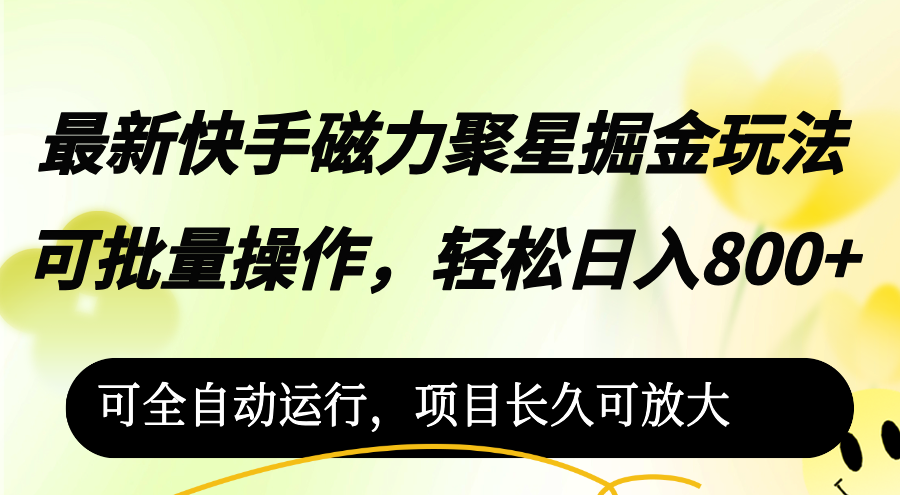 （12468期）最新快手磁力聚星掘金玩法，可批量操作，轻松日入800+，可全自动运行-泡芙轻资产网创