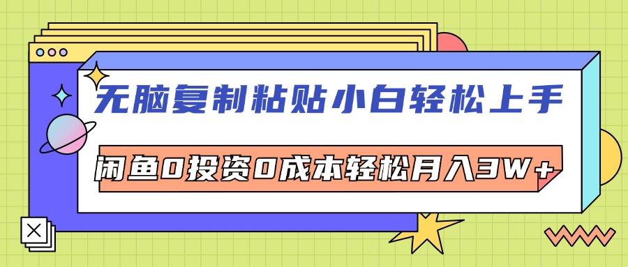 （12432期）无脑复制粘贴，小白轻松上手，电商0投资0成本轻松月入3W+-泡芙轻资产网创