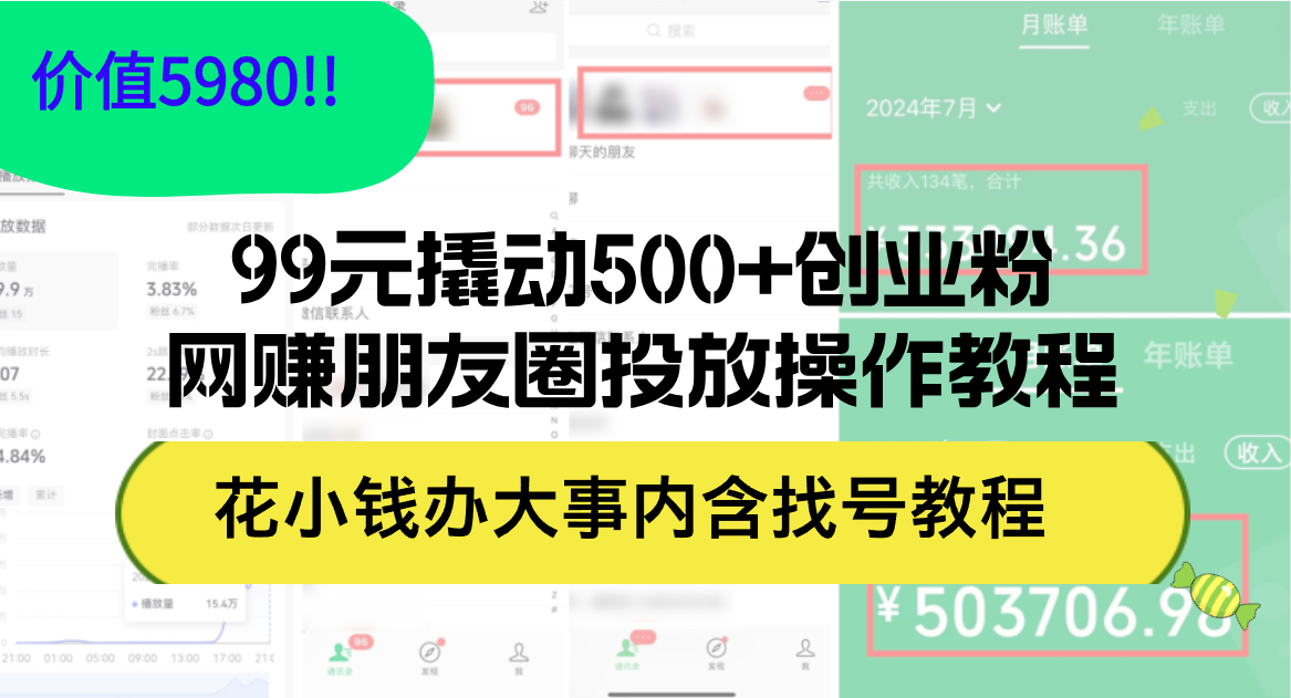 （12431期）99元撬动500+创业粉，网赚朋友圈投放操作教程价值5980！花小钱办大事内…-泡芙轻资产网创