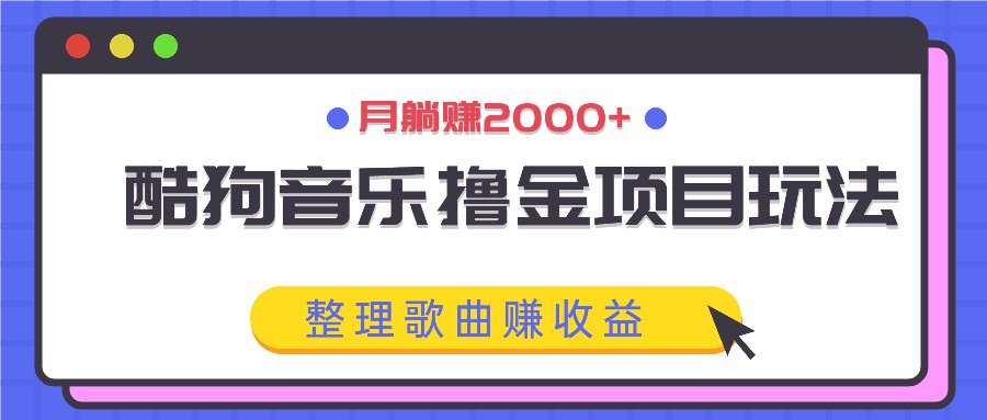 酷狗音乐撸金项目玩法，整理歌曲赚收益，月躺赚2000+-泡芙轻资产网创