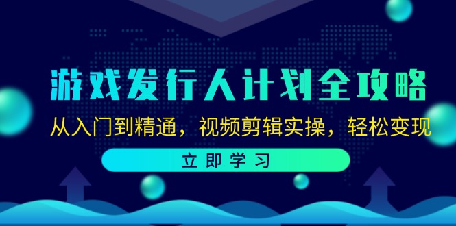 （12478期）游戏发行人计划全攻略：从入门到精通，视频剪辑实操，轻松变现-泡芙轻资产网创