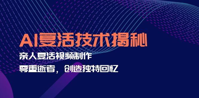 （12483期）AI复活技术揭秘：亲人复活视频制作，尊重逝者，创造独特回忆-泡芙轻资产网创