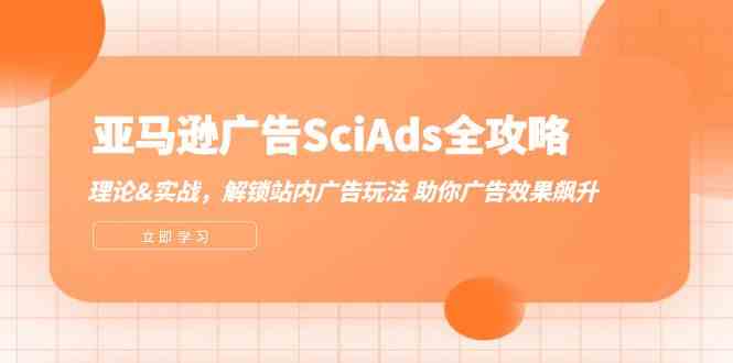 亚马逊广告SciAds全攻略：理论+实战，解锁站内广告玩法 助你广告效果飙升-泡芙轻资产网创