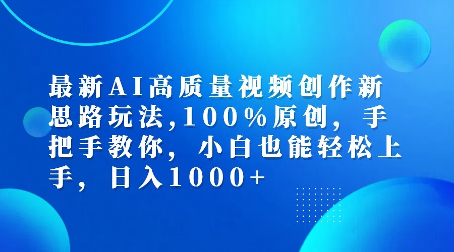 最新AI高质量视频创作新思路玩法,100%原创,手把手教你,小白也能轻松上手,日入1000+-泡芙轻资产网创