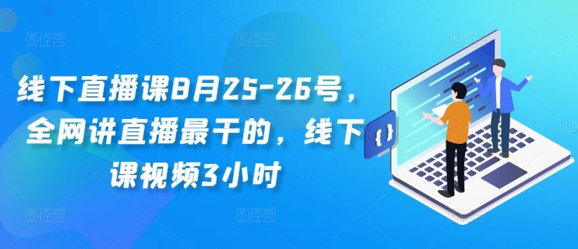 线下直播课8月25-26号，全网讲直播最干的，线下课视频3小时-泡芙轻资产网创