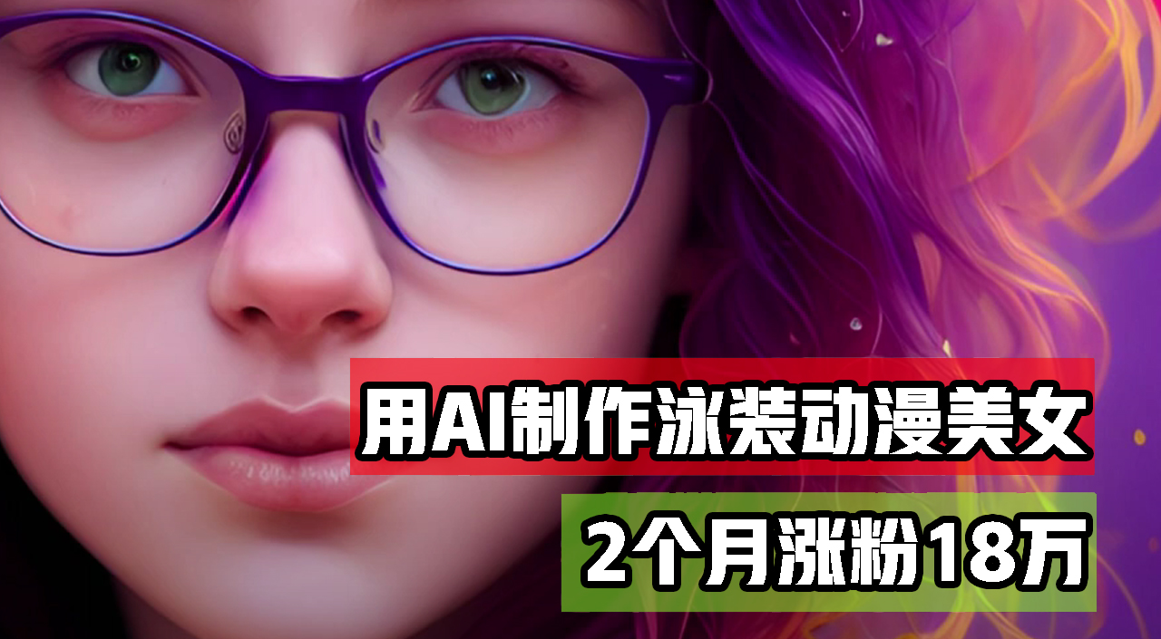（12637期）用AI生成泳装美女跳舞短视频，2个月涨粉18万，多种变现月收益万元-泡芙轻资产网创