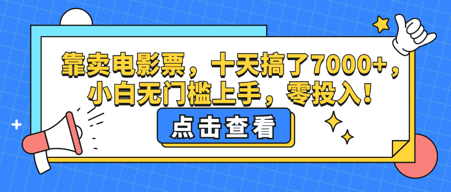 （12665期）靠卖电影票，十天搞了7000+，小白无门槛上手，零投入！-泡芙轻资产网创