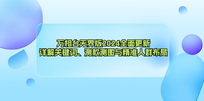 （12823期）万相台无界版2024全面更新，详解关键词、测款测图与精准人群布局-泡芙轻资产网创
