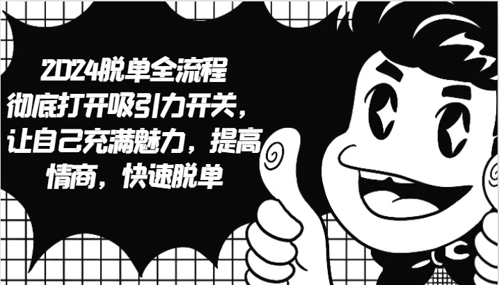 2024脱单全流程 彻底打开吸引力开关，让自己充满魅力，提高情商，快速脱单-泡芙轻资产网创