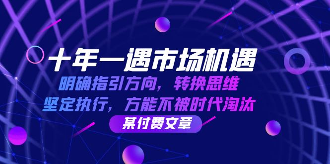 十年一遇市场机遇，明确指引方向，转换思维，坚定执行，方能不被时代淘汰-泡芙轻资产网创