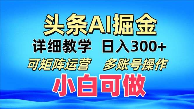 （13117期）头条爆文 复制粘贴即可单日300+ 可矩阵运营，多账号操作。小白可分分钟…-泡芙轻资产网创