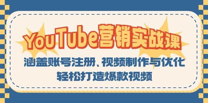 （13128期）YouTube-营销实战课：涵盖账号注册、视频制作与优化，轻松打造爆款视频-泡芙轻资产网创