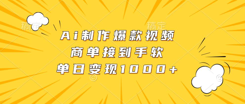 （13127期）Ai制作爆款视频，商单接到手软，单日变现1000+-泡芙轻资产网创