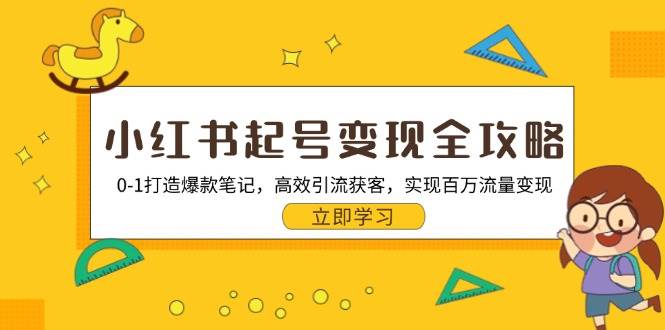 小红书起号变现全攻略：0-1打造爆款笔记，高效引流获客，实现百万流量变现-泡芙轻资产网创