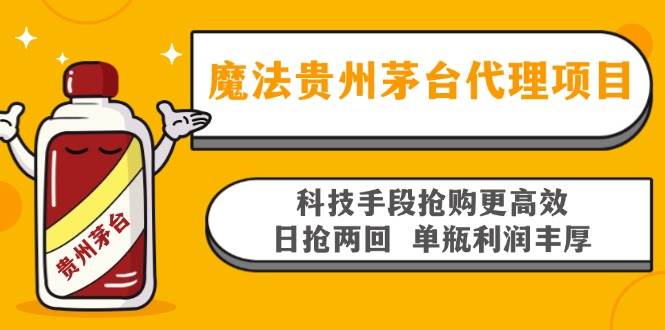 （13165期）魔法贵州茅台代理项目，科技手段抢购更高效，日抢两回单瓶利润丰厚，回…-泡芙轻资产网创