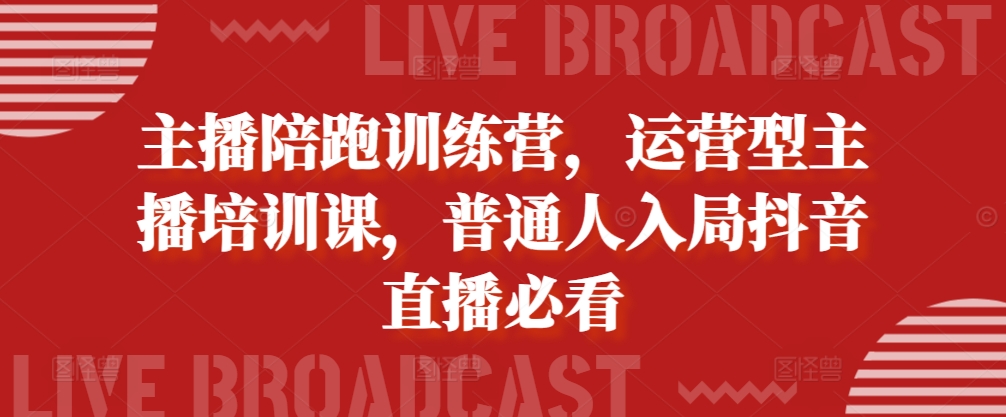 主播陪跑训练营，运营型主播培训课，普通人入局抖音直播必看-泡芙轻资产网创