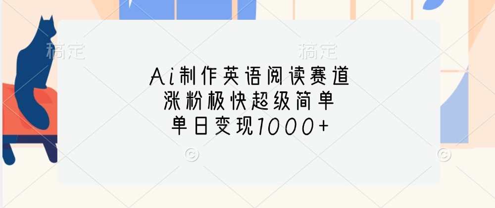 Ai制作英语阅读赛道，涨粉极快超级简单，单日变现1000+-泡芙轻资产网创