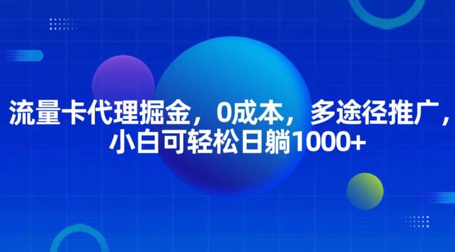 流量卡代理掘金，0成本，多途径推广，小白可轻松日躺1000+-泡芙轻资产网创