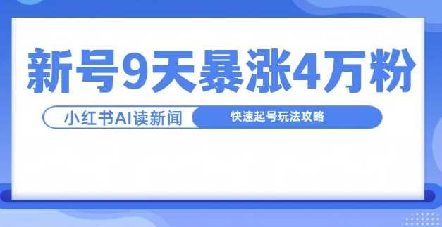 一分钟读新闻联播，9天爆涨4万粉，快速起号玩法攻略-泡芙轻资产网创