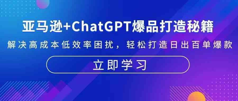 亚马逊+ChatGPT爆品打造秘籍：解决高成本低效率困扰 轻松打造日出百单爆款-泡芙轻资产网创