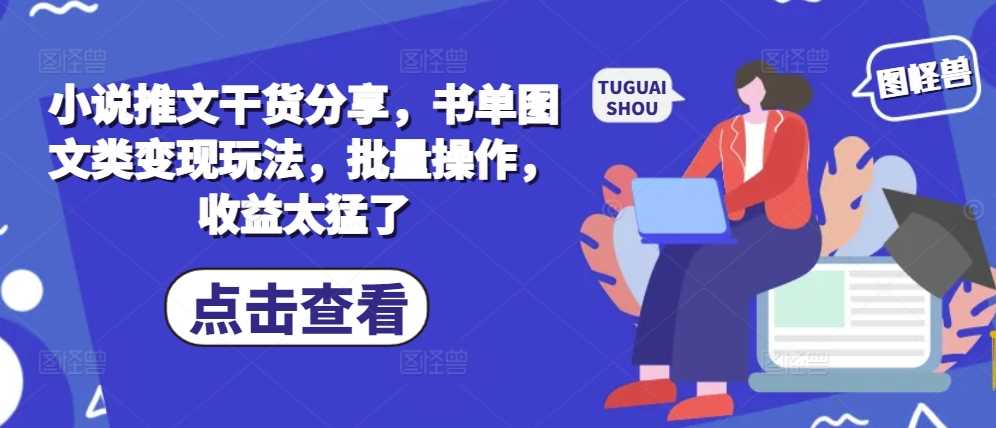 小说推文干货分享，书单图文类变现玩法，批量操作，收益太猛了-泡芙轻资产网创