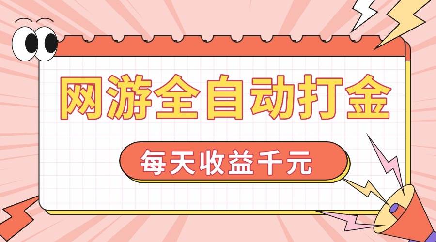 （14050期）网游全自动打金，每天收益1000+ 简单有手就行-泡芙轻资产网创