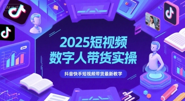 2025短视频数字人带货实操，抖音快手短视频带货最新教学-泡芙轻资产网创