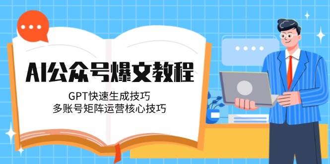 （14977期）AI公众号爆文教程，GPT快速生成技巧，多账号矩阵运营核心技巧-泡芙轻资产网创