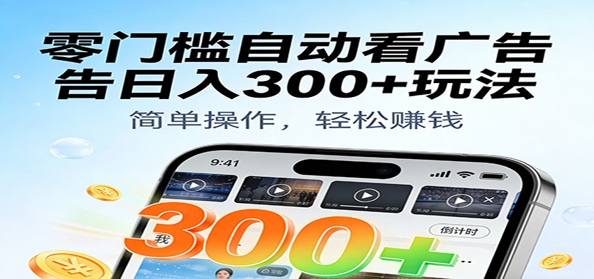 零门槛自动看广告日入300+玩法！零成本有手机就能做【附独家工具】-泡芙轻资产网创